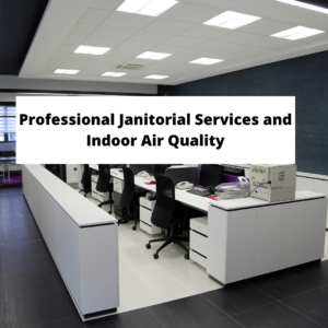 Professional Janitorial Services and Indoor Air Quality